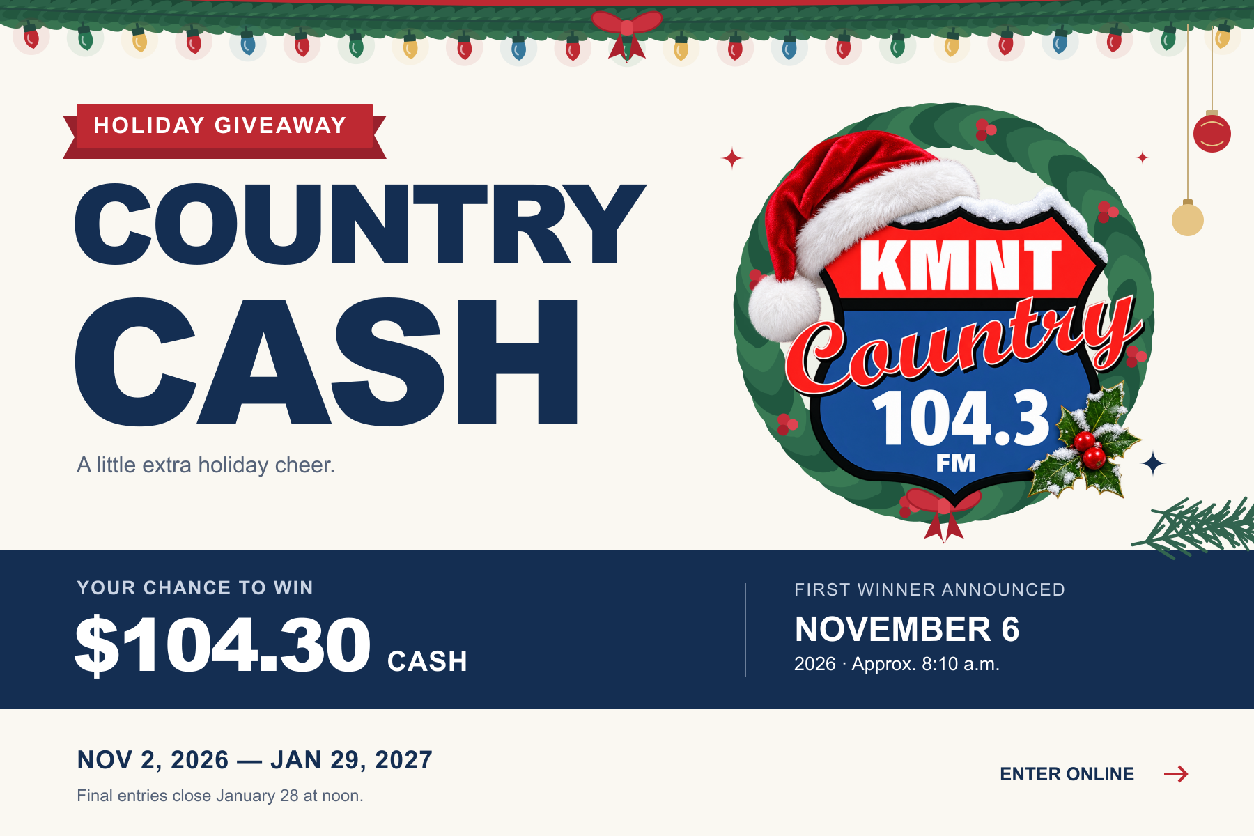 KMNT Country Cash Holiday Giveaway. Win $104.30 cash. November 2, 2026 through January 29, 2027.