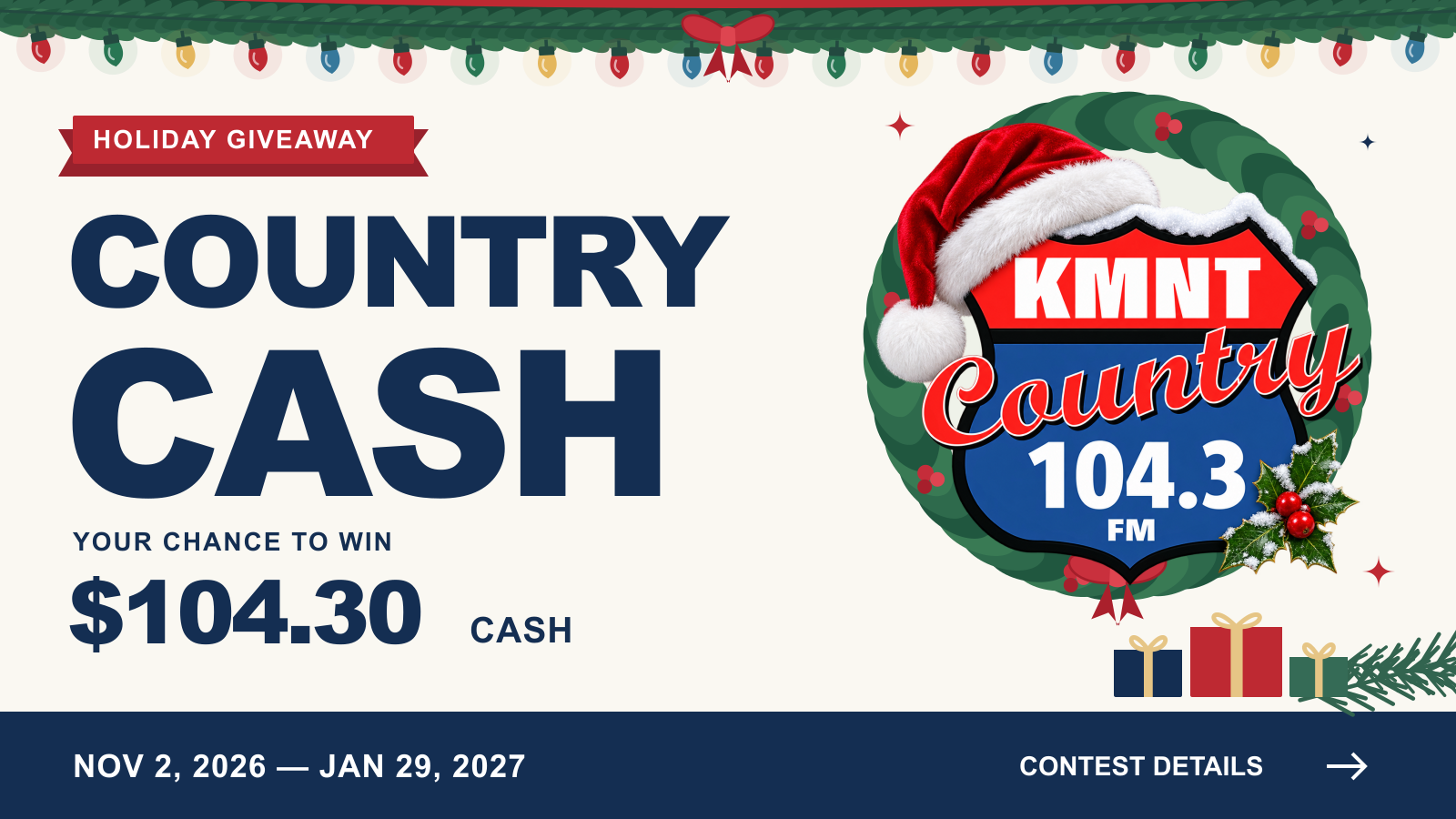 KMNT Country Cash Holiday Giveaway. Your chance to win $104.30 cash. November 2, 2026 through January 29, 2027.